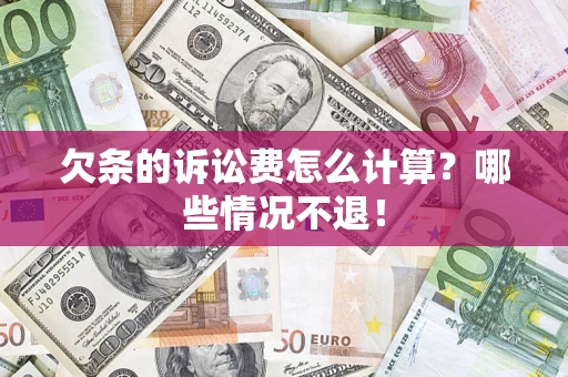 北京欠条的诉讼费怎么计算?哪些情况不退! 北京欠条的诉讼费怎么计算?哪些情况不退!