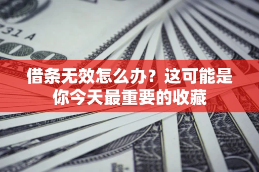 北京借条无效怎么办？这可能是你今天最重要的收藏