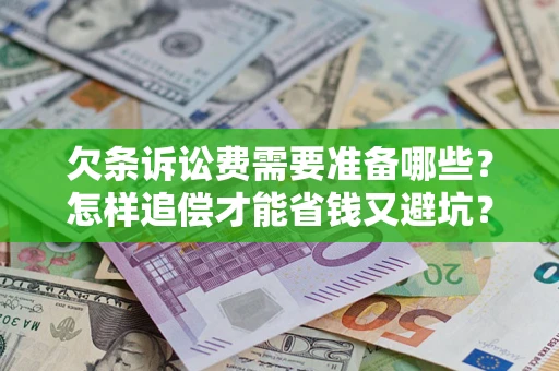 北京欠条诉讼费需要准备哪些？怎样追偿才能省钱又避坑？