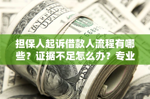 北京担保人起诉借款人流程有哪些？证据不足怎么办？专业律师解答