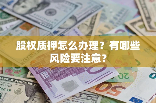 北京股权质押怎么办理？有哪些风险要注意？
