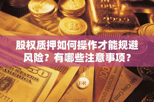 北京股权质押如何操作才能规避风险？有哪些注意事项？