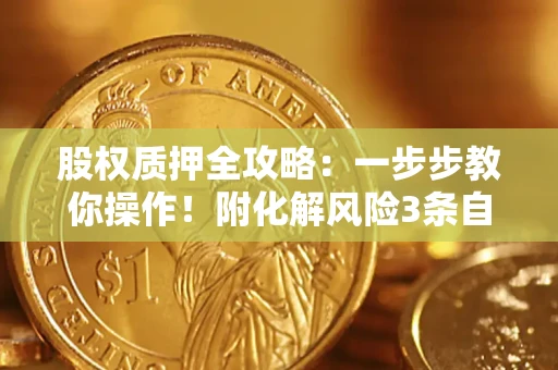 北京股权质押全攻略：一步步教你操作！附化解风险3条自救法则