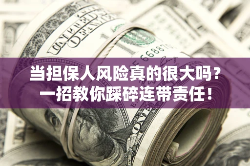 北京当担保人风险真的很大吗？一招教你踩碎连带责任！