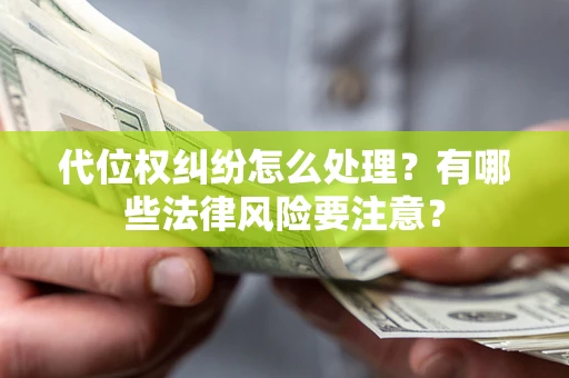 北京代位权纠纷怎么处理？有哪些法律风险要注意？