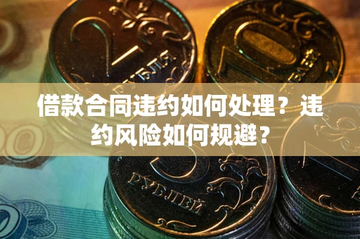 北京借款合同违约如何处理？违约风险如何规避？
