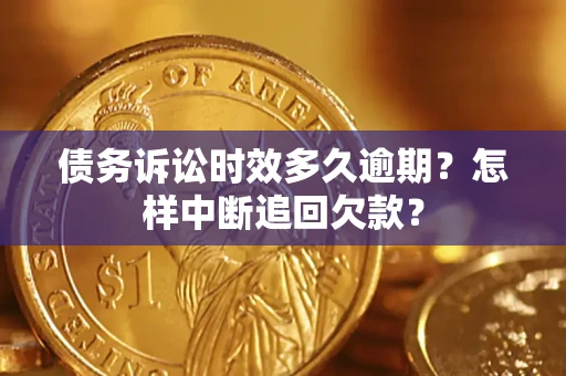 北京债务诉讼时效多久逾期？怎样中断追回欠款？