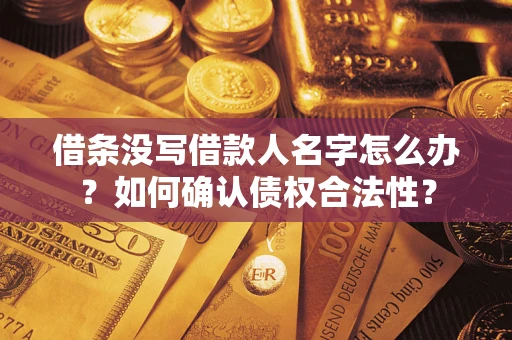 北京借条没写借款人名字怎么办？如何确认债权合法性？