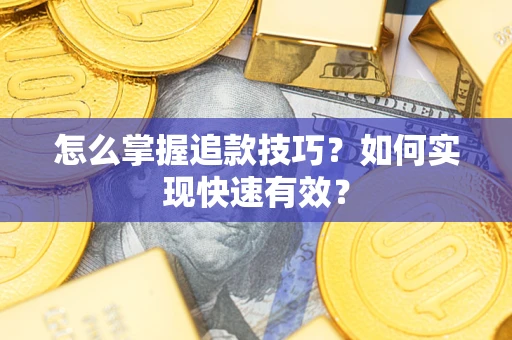 北京怎么掌握追款技巧？如何实现快速有效？