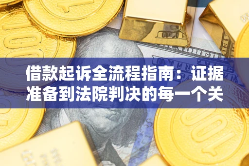 北京借款起诉全流程指南：证据准备到法院判决的每一个关键步骤