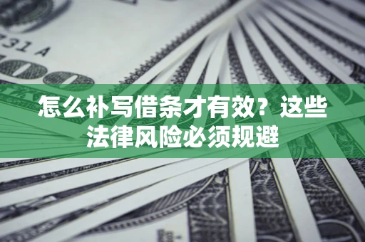 北京怎么补写借条才有效？这些法律风险必须规避
