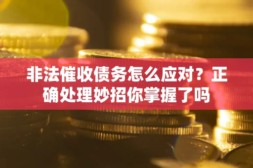 北京非法催收债务怎么应对？正确处理妙招你掌握了吗