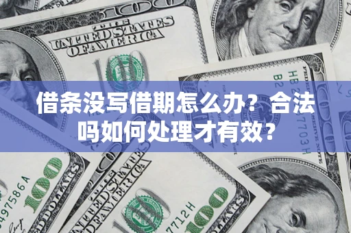 北京借条没写借期怎么办？合法吗如何处理才有效？