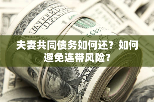 北京夫妻共同债务如何还？如何避免连带风险？