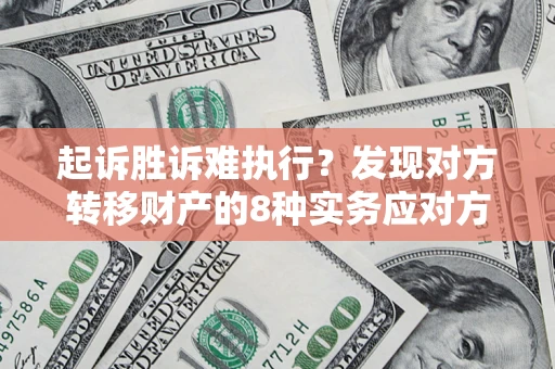 北京起诉胜诉难执行？发现对方转移财产的8种实务应对方案