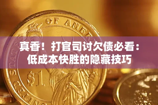 北京真香！打官司讨欠债必看：低成本快胜的隐藏技巧