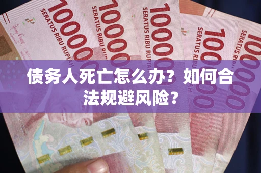 北京债务人死亡怎么办？如何合法规避风险？