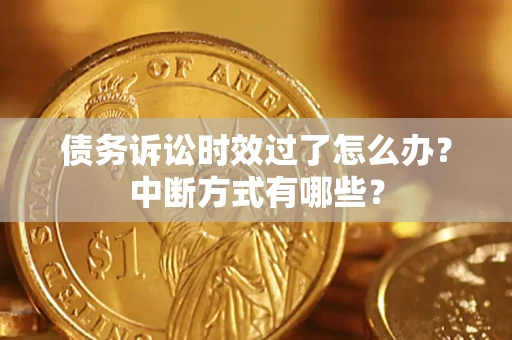 北京债务诉讼时效过了怎么办？中断方式有哪些？
