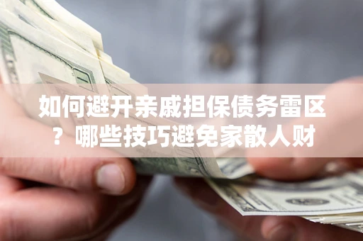 北京如何避开亲戚担保债务雷区？哪些技巧避免家散人财
