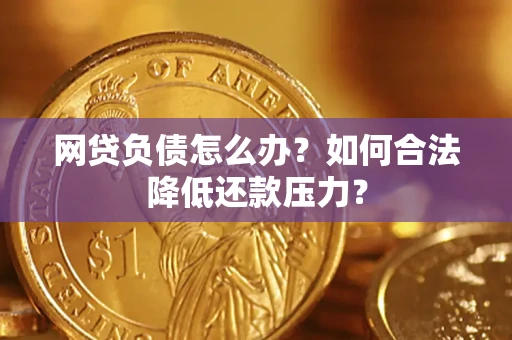 北京网贷负债怎么办？如何合法降低还款压力？