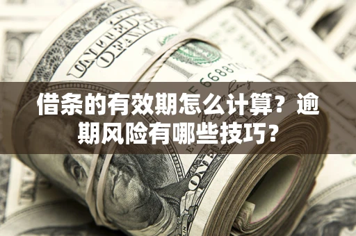 北京借条的有效期怎么计算？逾期风险有哪些技巧？