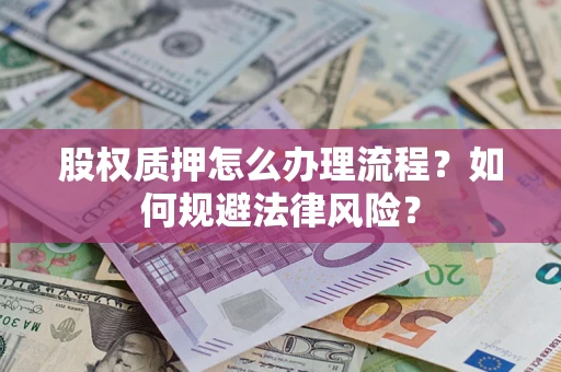 北京股权质押怎么办理流程？如何规避法律风险？
