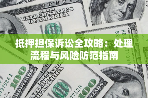 北京抵押担保诉讼全攻略：处理流程与风险防范指南