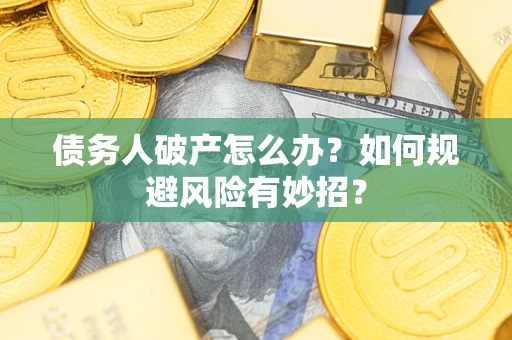 北京债务人破产怎么办？如何规避风险有妙招？