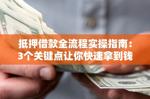 北京抵押借款全流程实操指南：3个关键点让你快速拿到钱