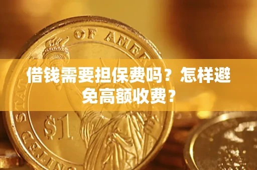 北京借钱需要担保费吗？怎样避免高额收费？