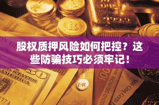 北京股权质押风险如何把控？这些防骗技巧必须牢记！