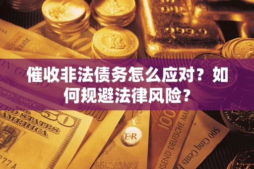 北京催收非法债务怎么应对？如何规避法律风险？