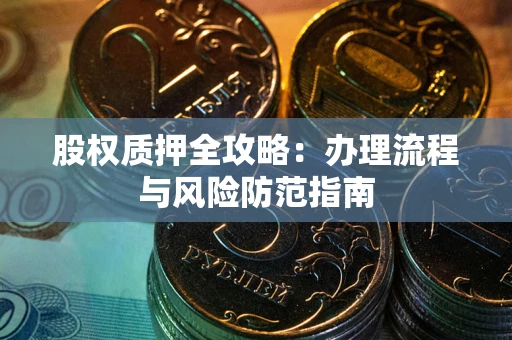 北京股权质押全攻略：办理流程与风险防范指南