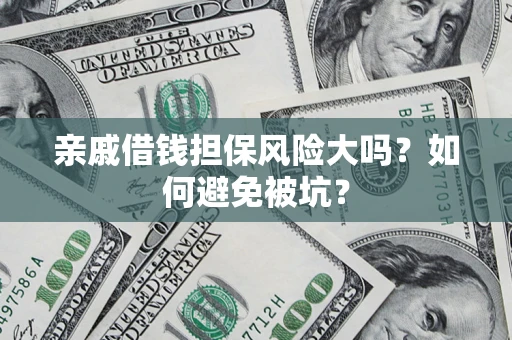 北京亲戚借钱担保风险大吗？如何避免被坑？